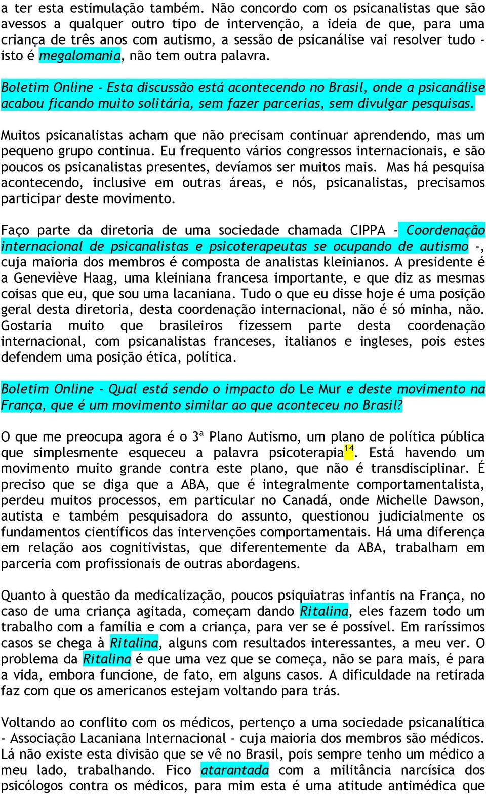 megalomania, não tem outra palavra. Boletim Online - Esta discussão está acontecendo no Brasil, onde a psicanálise acabou ficando muito solitária, sem fazer parcerias, sem divulgar pesquisas.