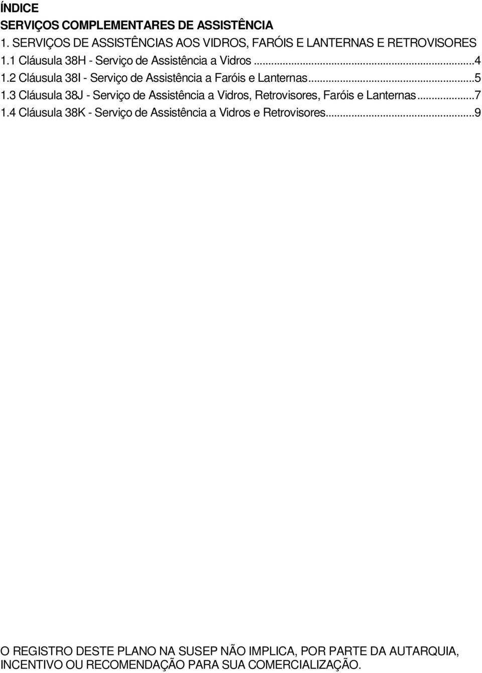 3 Cláusula 38J - Serviço de Assistência a Vidros, Retrovisores, Faróis e Lanternas... 7 1.
