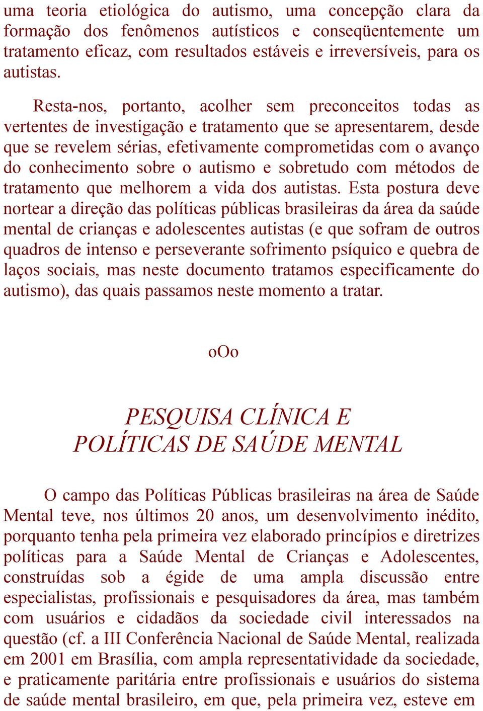 sobre o autismo e sobretudo com métodos de tratamento que melhorem a vida dos autistas.