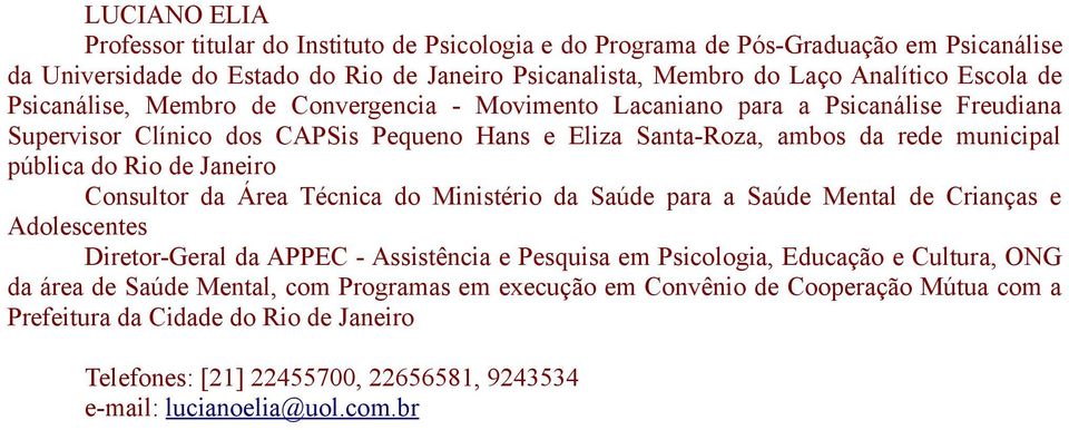 Janeiro Consultor da Área Técnica do Ministério da Saúde para a Saúde Mental de Crianças e Adolescentes Diretor-Geral da APPEC - Assistência e Pesquisa em Psicologia, Educação e Cultura, ONG da