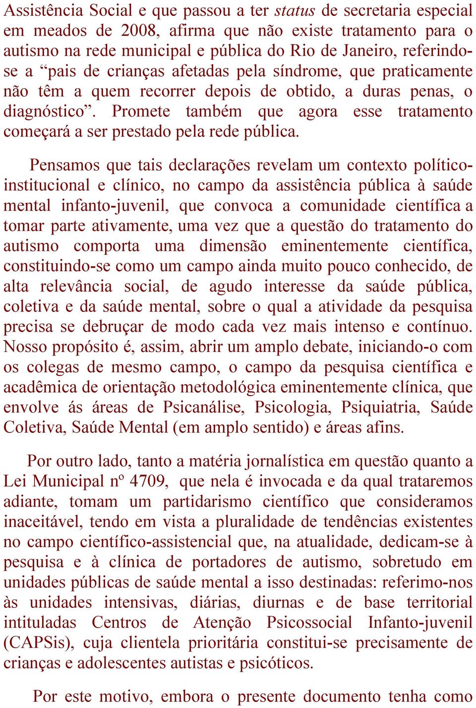 Promete também que agora esse tratamento começará a ser prestado pela rede pública.