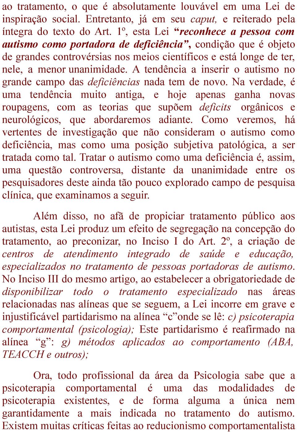 A tendência a inserir o autismo no grande campo das deficiências nada tem de novo.