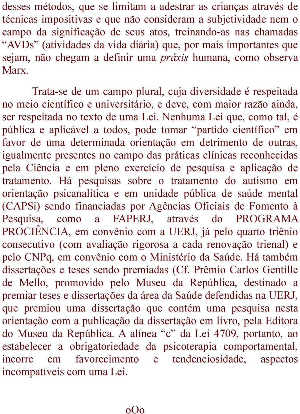 Trata-se de um campo plural, cuja diversidade é respeitada no meio científico e universitário, e deve, com maior razão ainda, ser respeitada no texto de uma Lei.