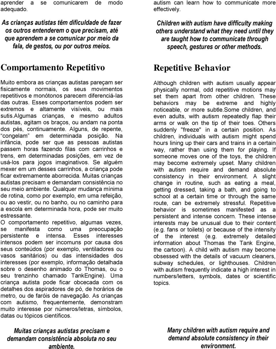 Comportamento Repetitivo Muito embora as crianças autistas pareçam ser fisicamente normais, os seus movimentos repetitivos e monótonos parecem diferenciá-las das outras.