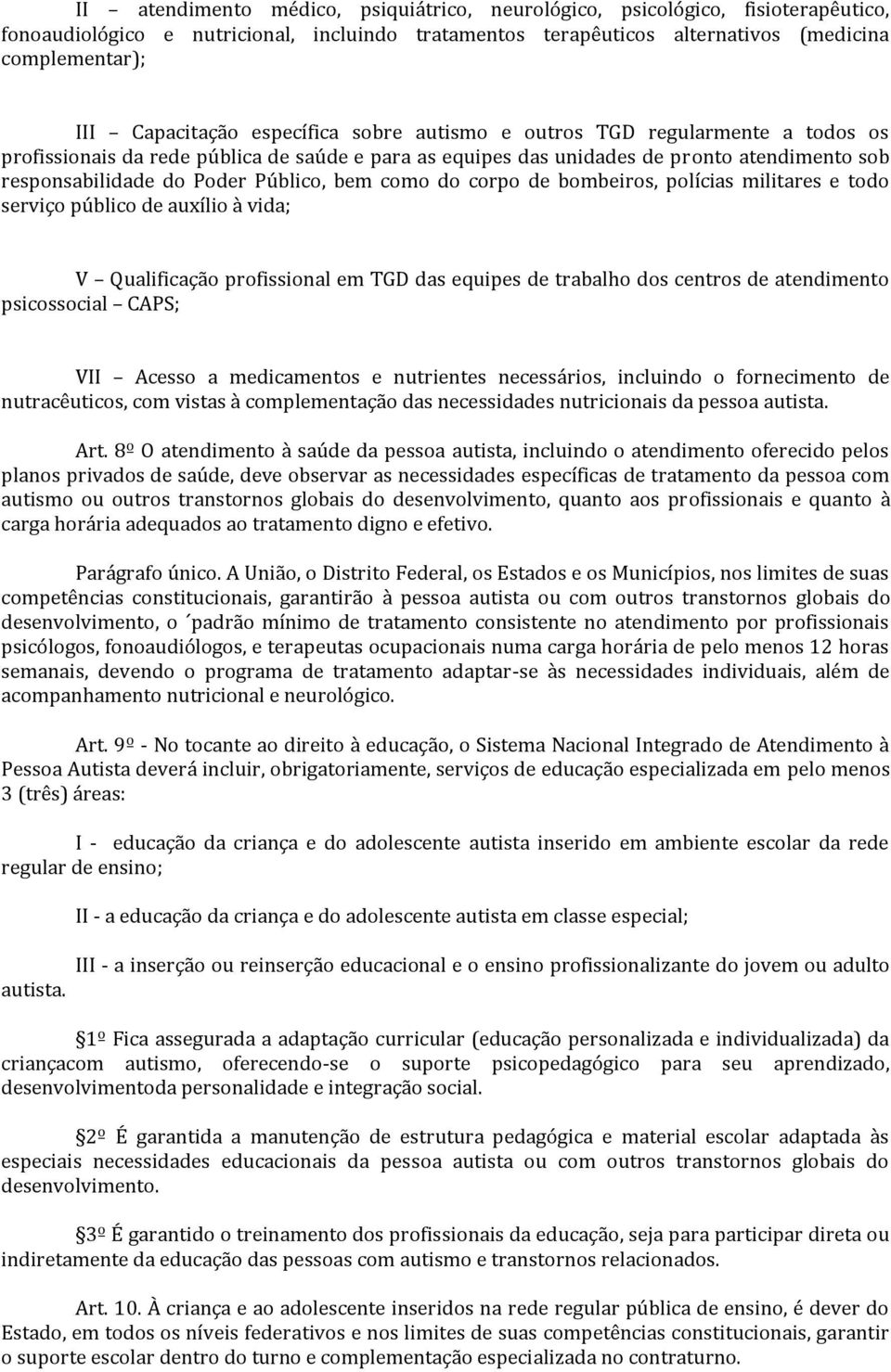 Público, bem como do corpo de bombeiros, polícias militares e todo serviço público de auxílio à vida; V Qualificação profissional em TGD das equipes de trabalho dos centros de atendimento