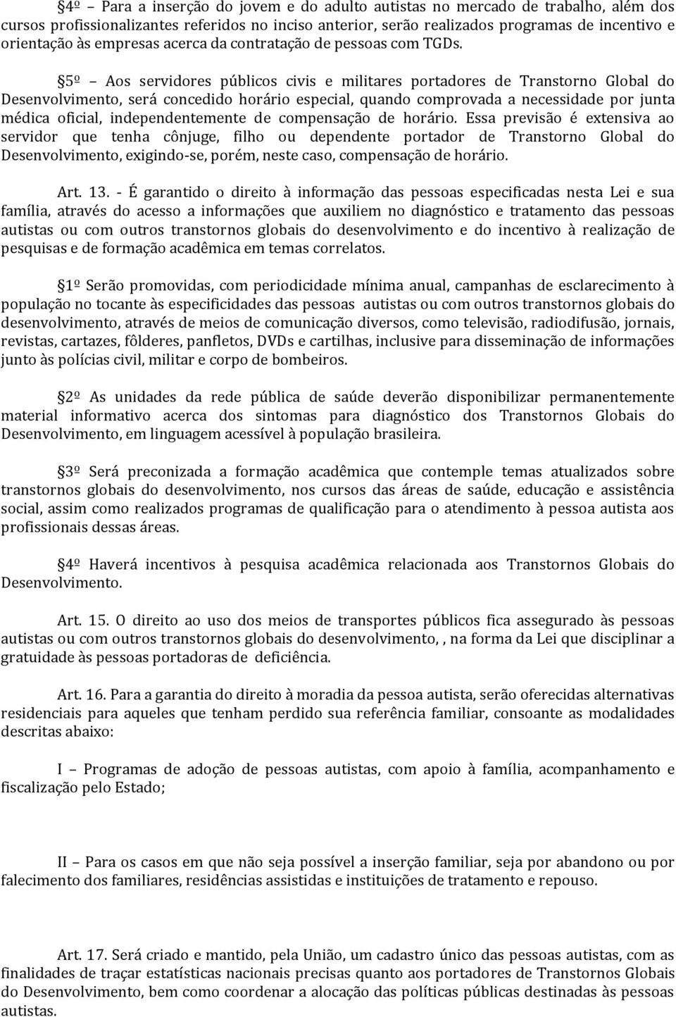 5º Aos servidores públicos civis e militares portadores de Transtorno Global do Desenvolvimento, será concedido horário especial, quando comprovada a necessidade por junta médica oficial,