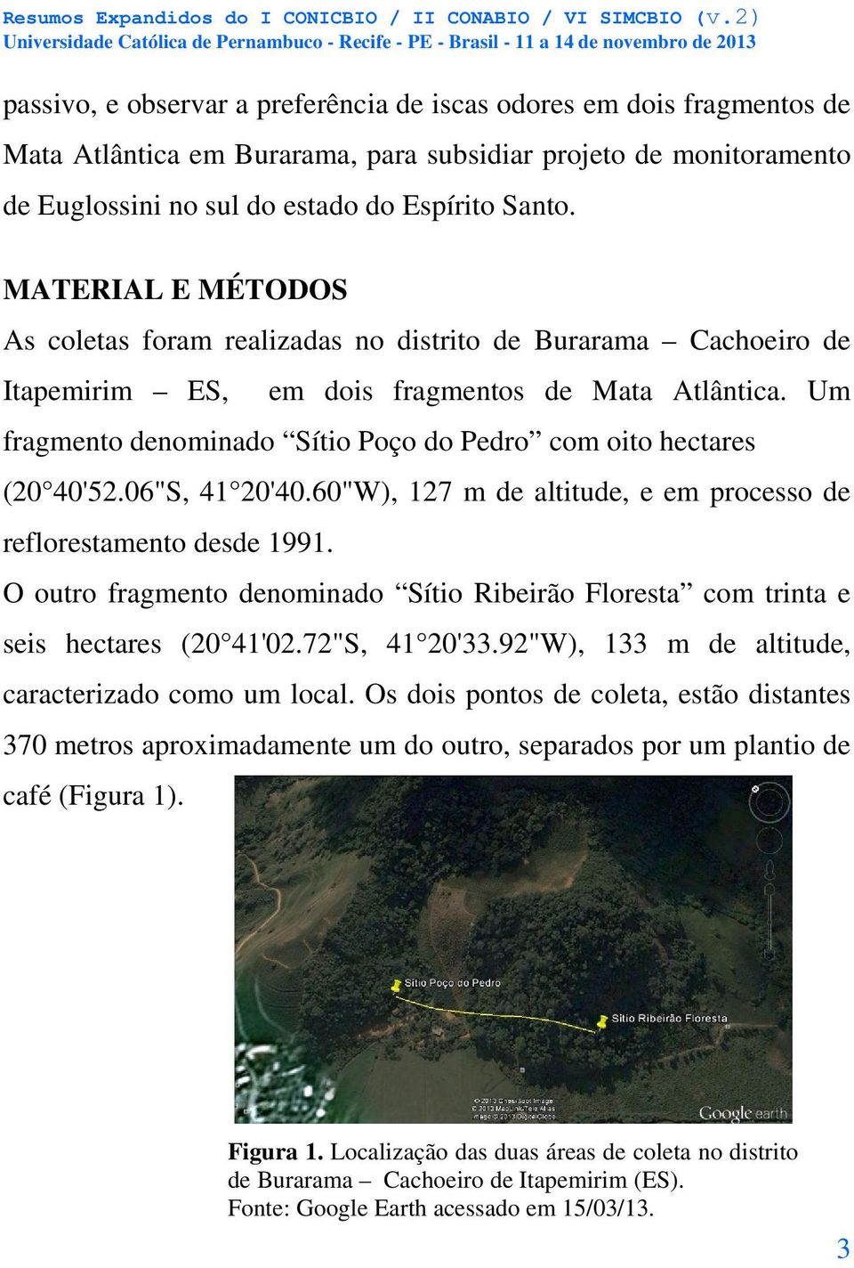 Um fragmento denominado Sítio Poço do Pedro com oito hectares (20 40'52.06"S, 41 20'40.60"W), 127 m de altitude, e em processo de reflorestamento desde 1991.