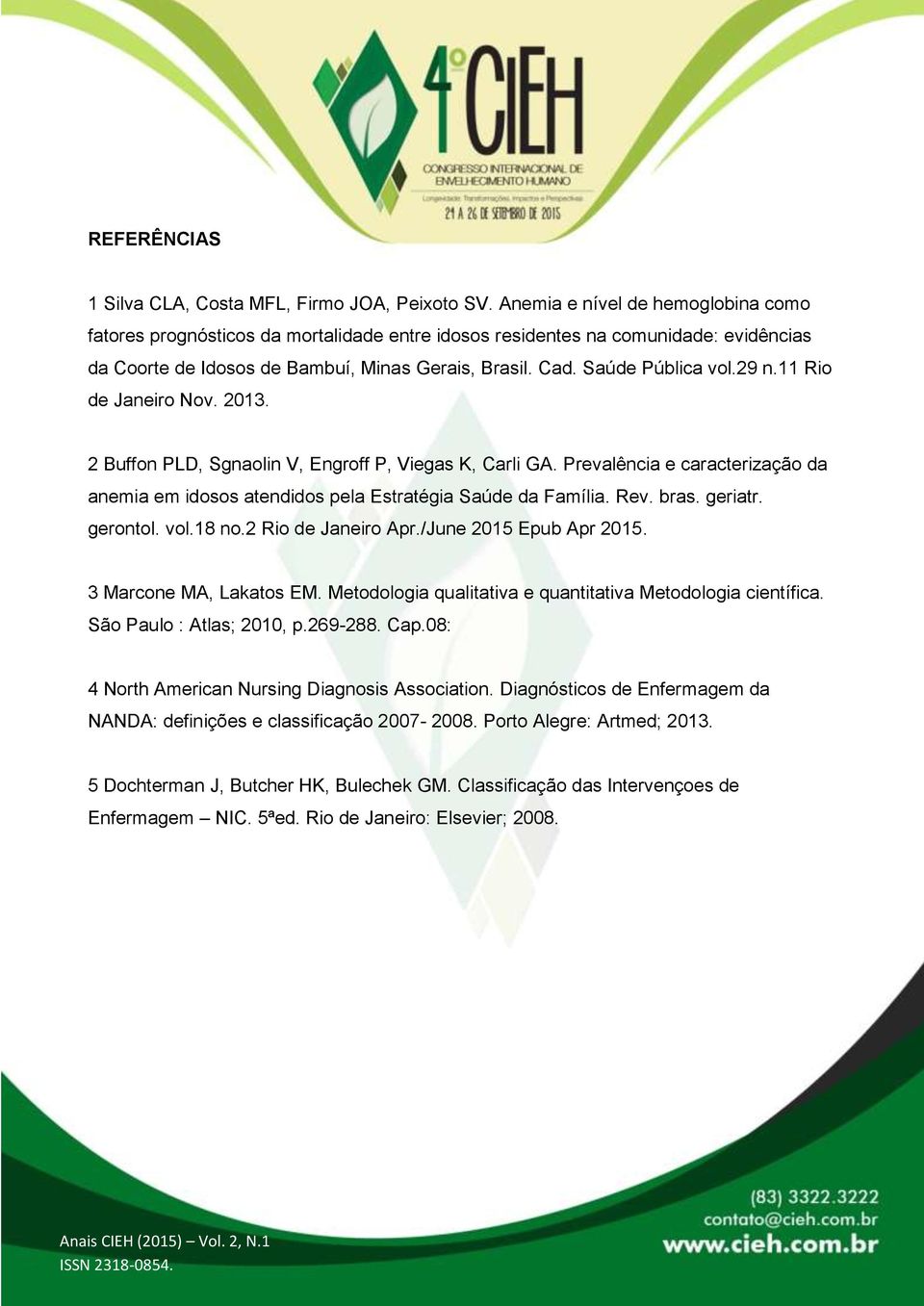 29 n.11 Rio de Janeiro Nov. 2013. 2 Buffon PLD, Sgnaolin V, Engroff P, Viegas K, Carli GA. Prevalência e caracterização da anemia em idosos atendidos pela Estratégia Saúde da Família. Rev. bras.