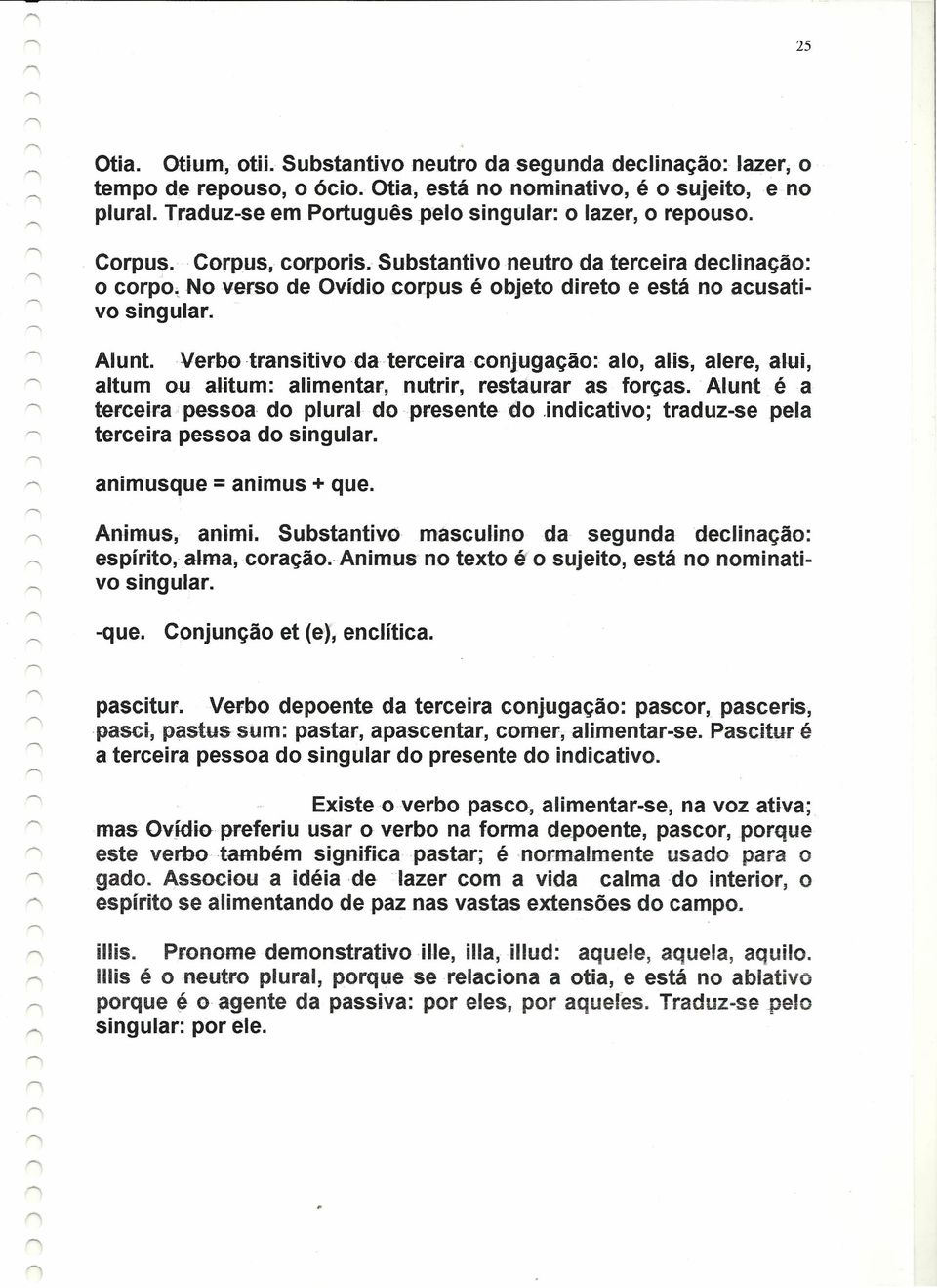 Corpus, corporls, Substantivo neutro da terceira declínação: o corpo, No verso de Ovldío corpus é objeto direto e está no acusativo singular. Alunt.