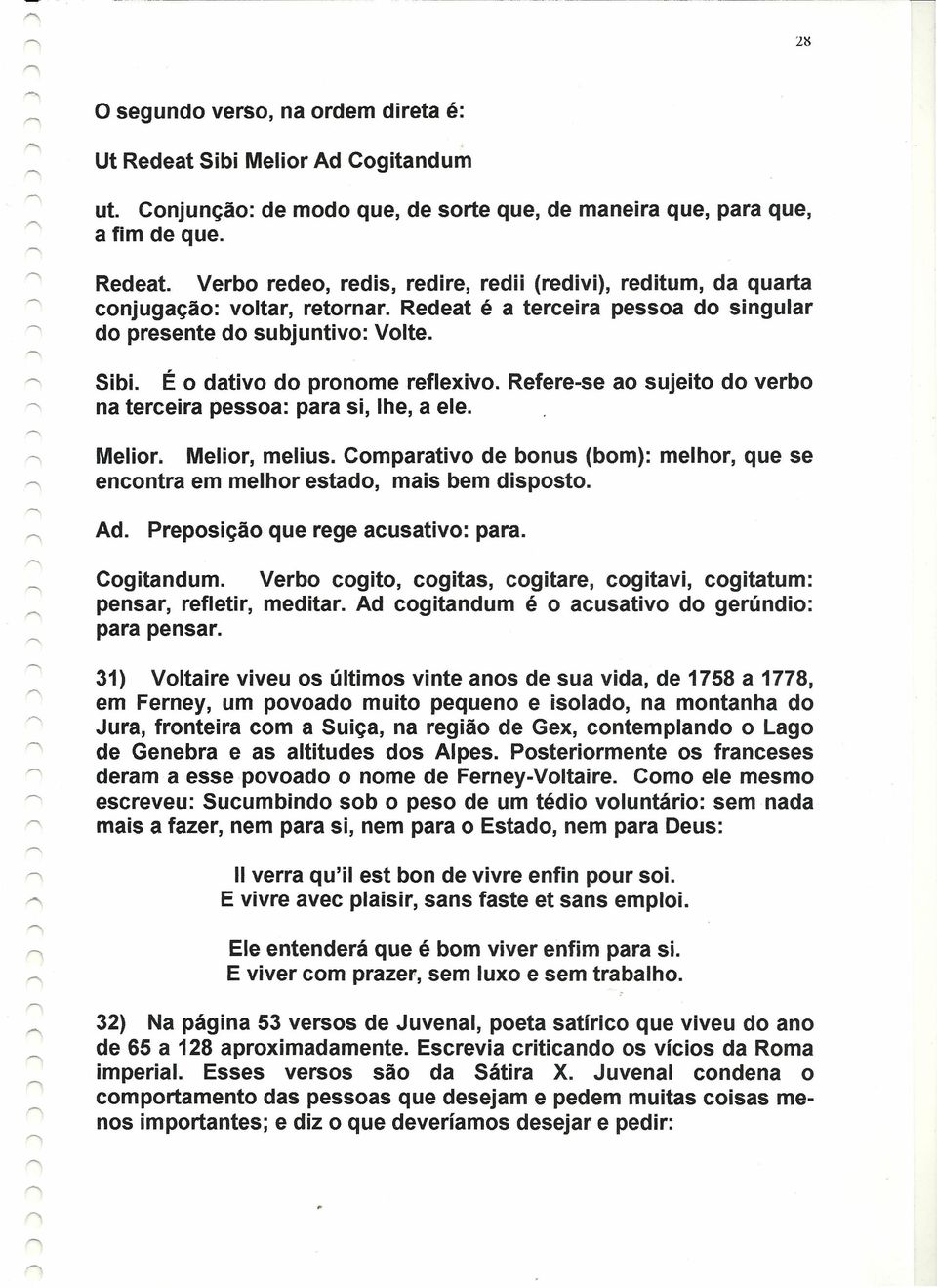 Melior. Melior, melius. Comparativo de bonus (bom): melhor, que se "\ encontra em melhor estado, mais bem disposto. Ad. Preposição que rege acusativo: para. Cogitandum.