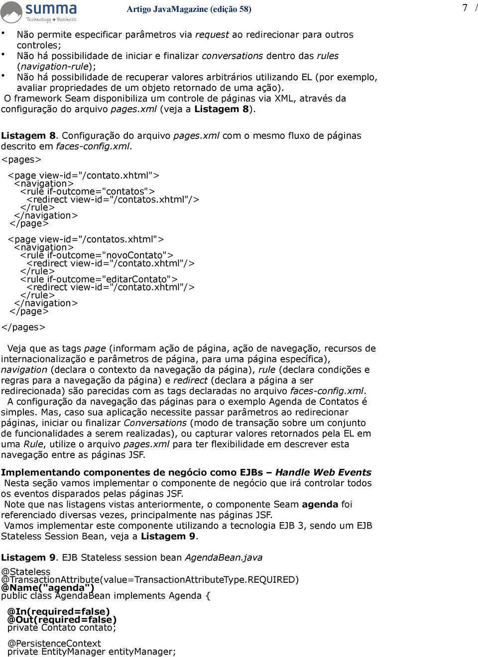 O framework Seam disponibiliza um controle de páginas via XML, através da configuração do arquivo pages.xml (veja a Listagem 8). Listagem 8. Configuração do arquivo pages.