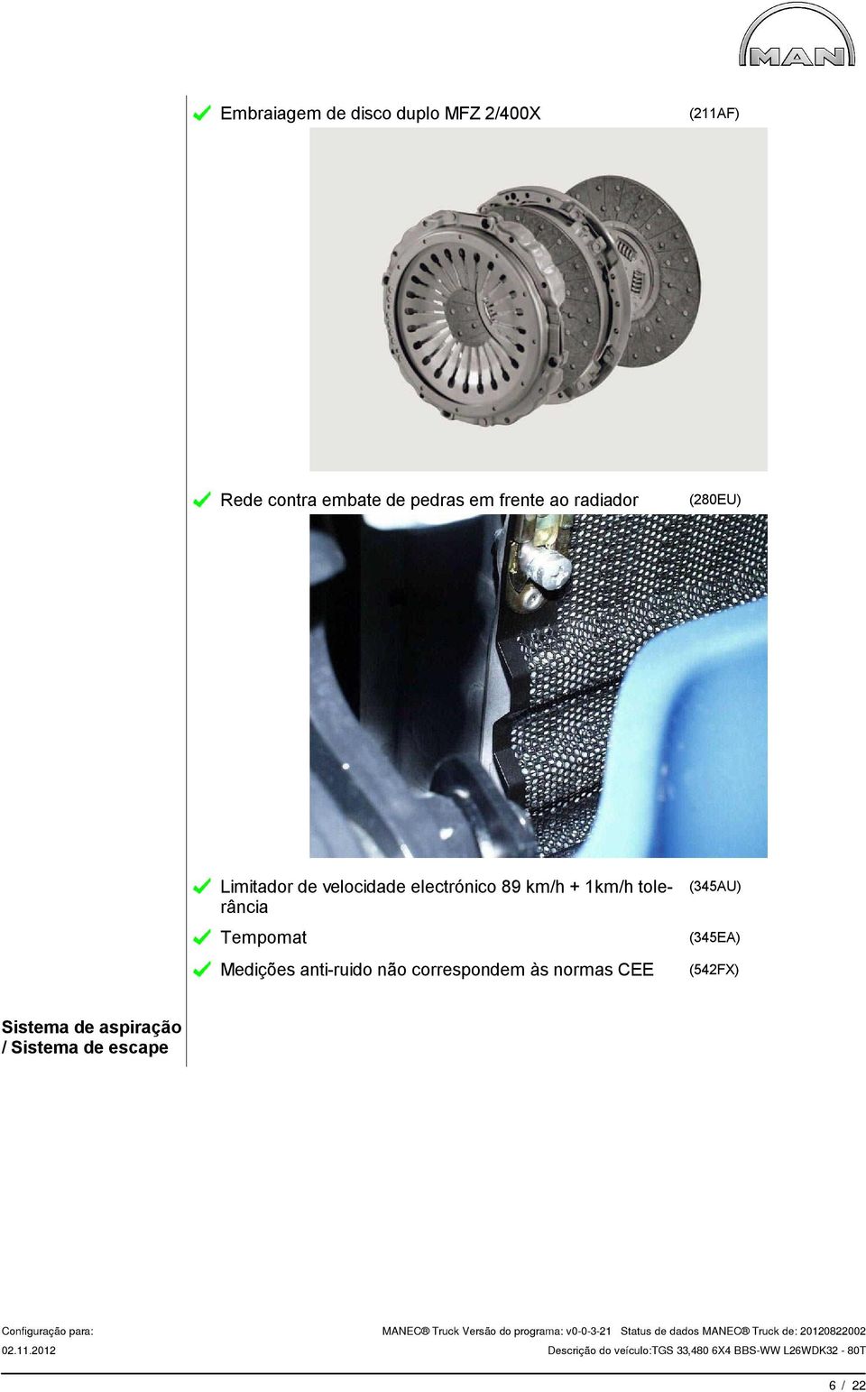 + 1km/h tolerância Tempomat Medições anti-ruido não correspondem às normas