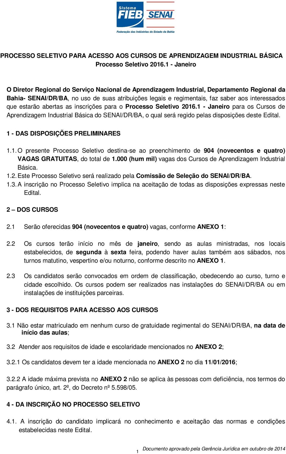 que estarão abertas as inscrições para o Processo Seletivo 2016.1 - Janeiro para os Cursos de Aprendizagem Industrial Básica do SENAI/DR/BA, o qual será regido pelas disposições deste Edital.