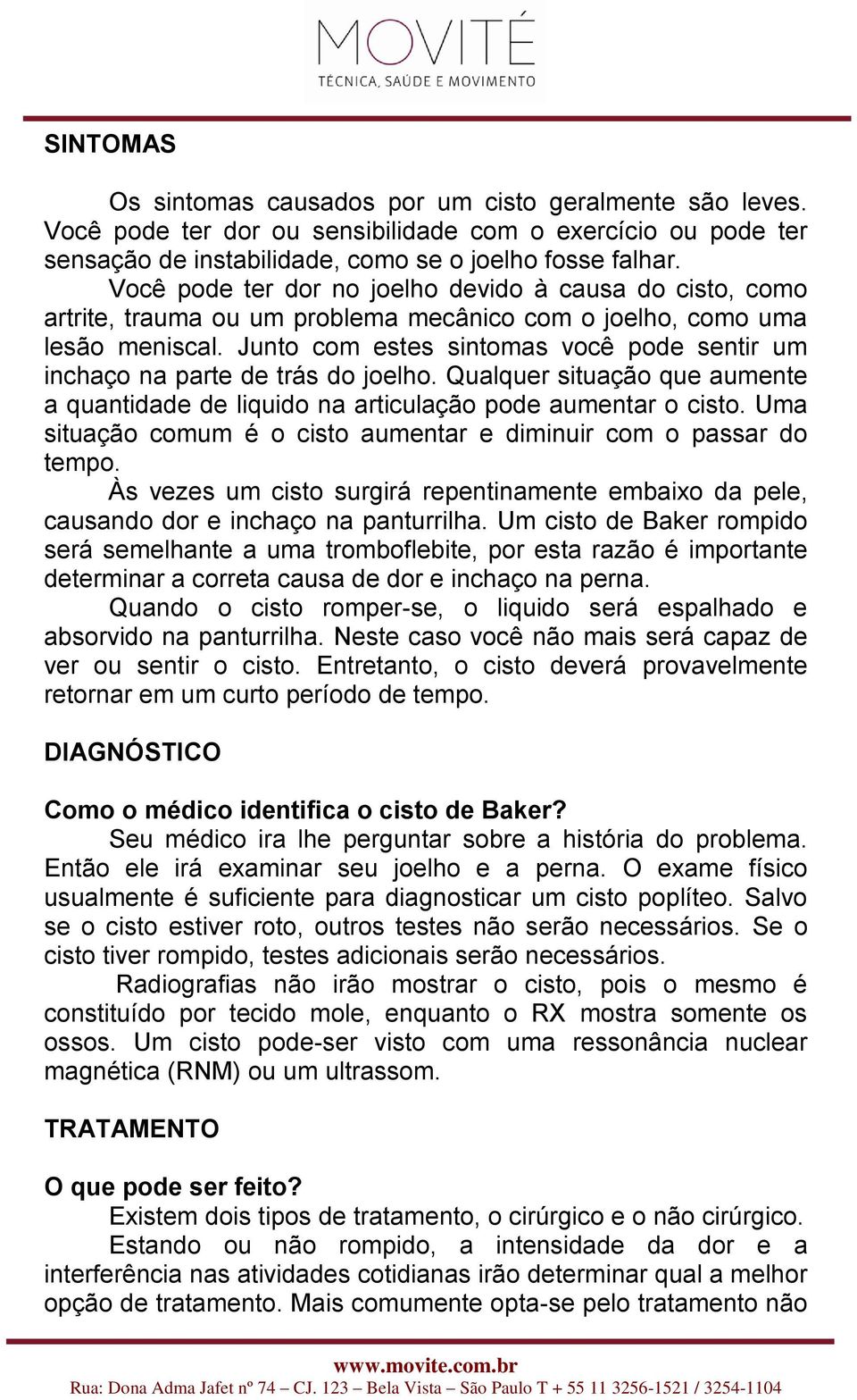 Junto com estes sintomas você pode sentir um inchaço na parte de trás do joelho. Qualquer situação que aumente a quantidade de liquido na articulação pode aumentar o cisto.