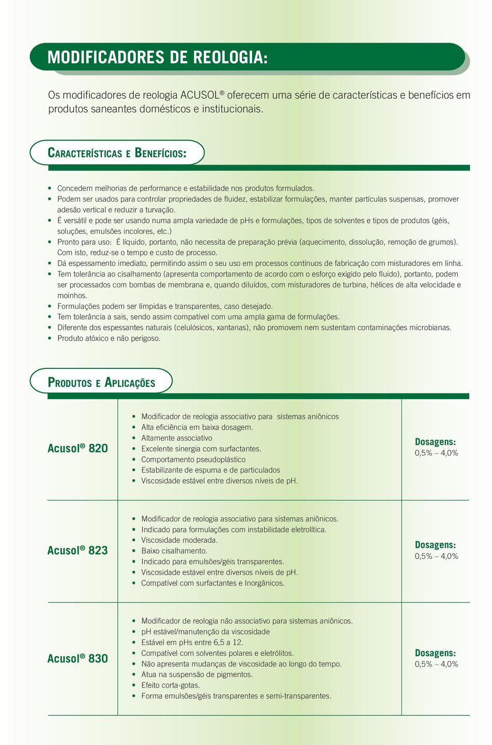 Podem ser usados para controlar propriedades de fluidez, estabilizar formulações, manter partículas suspensas, promover adesão vertical e reduzir a turvação.