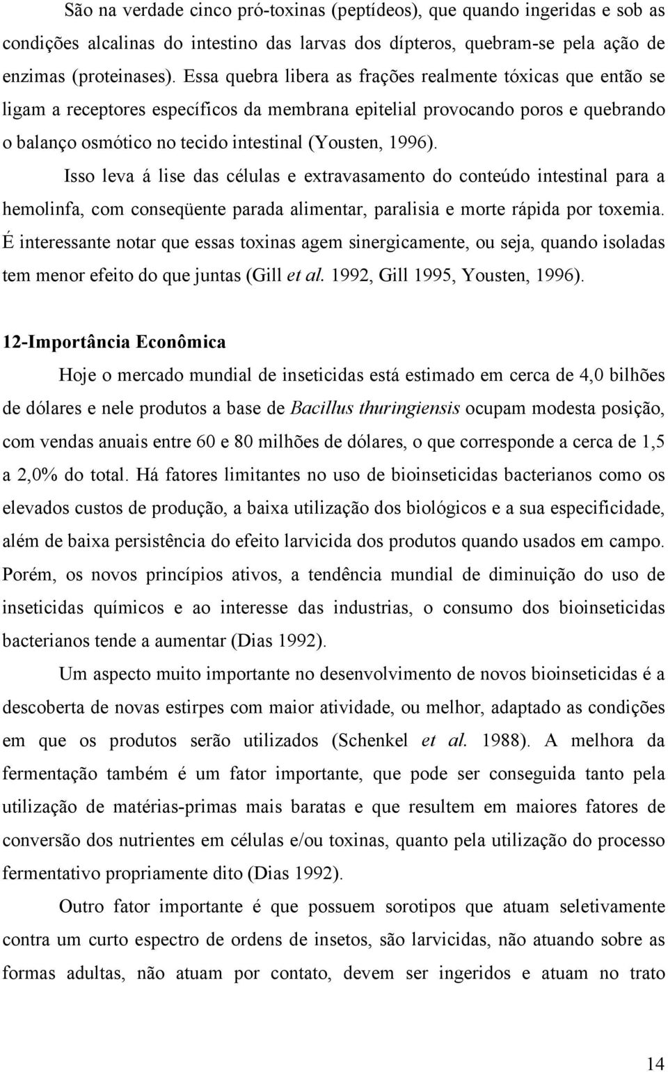 Isso leva á lise das células e extravasamento do conteúdo intestinal para a hemolinfa, com conseqüente parada alimentar, paralisia e morte rápida por toxemia.