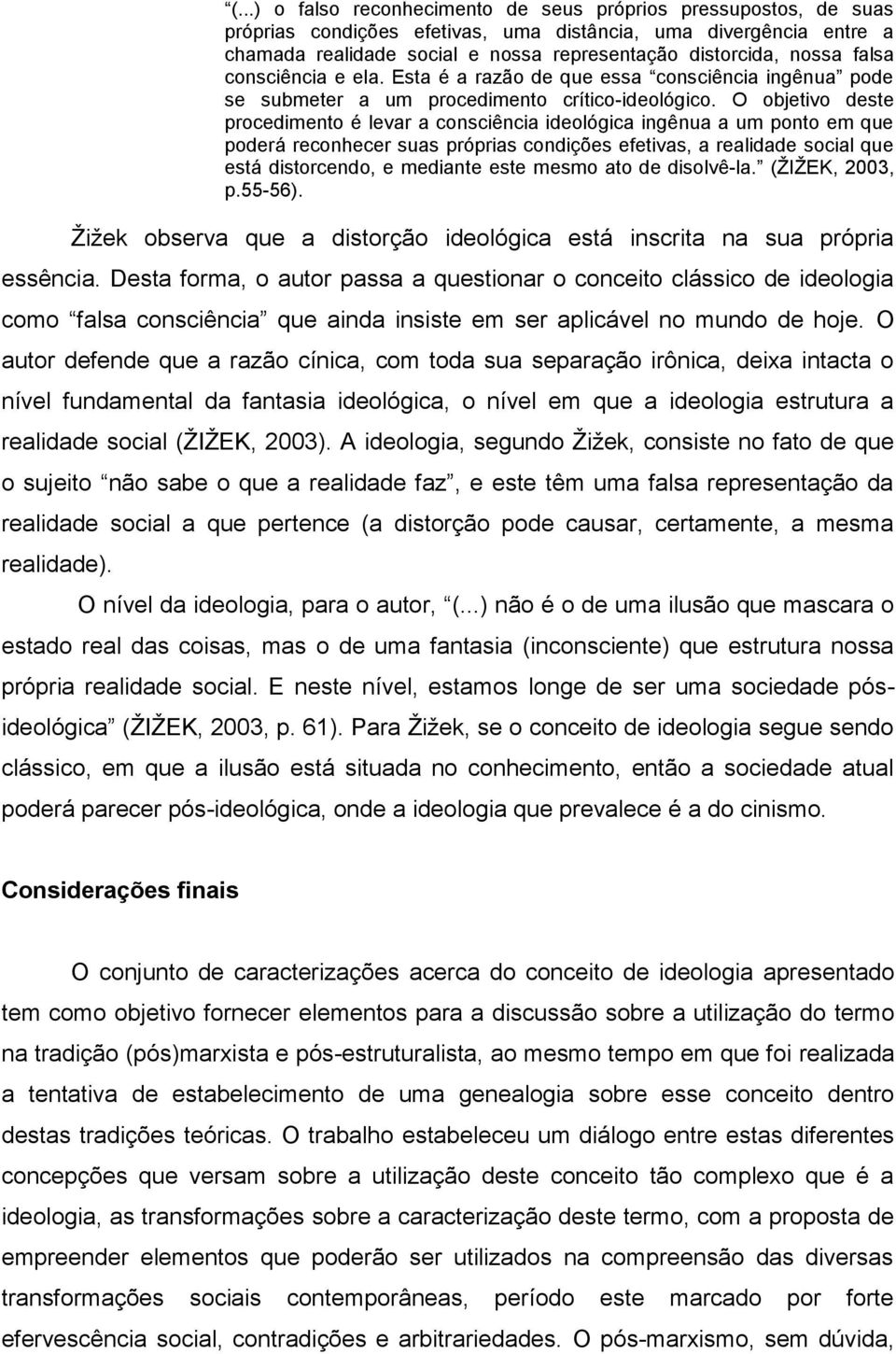 O objetivo deste procedimento é levar a consciência ideológica ingênua a um ponto em que poderá reconhecer suas próprias condições efetivas, a realidade social que está distorcendo, e mediante este