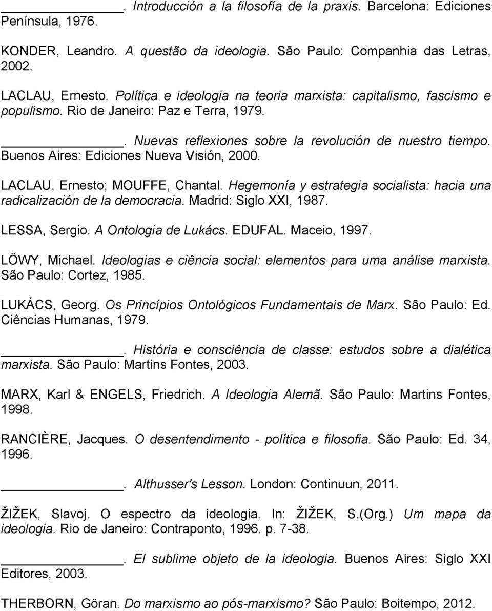 Buenos Aires: Ediciones Nueva Visión, 2000. LACLAU, Ernesto; MOUFFE, Chantal. Hegemonía y estrategia socialista: hacia una radicalización de la democracia. Madrid: Siglo XXI, 1987. LESSA, Sergio.