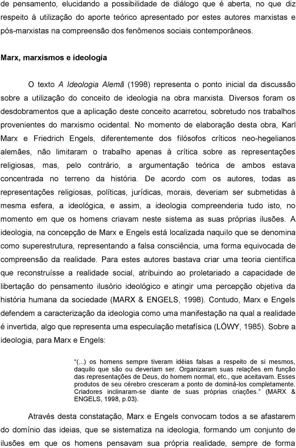 Diversos foram os desdobramentos que a aplicação deste conceito acarretou, sobretudo nos trabalhos provenientes do marxismo ocidental.