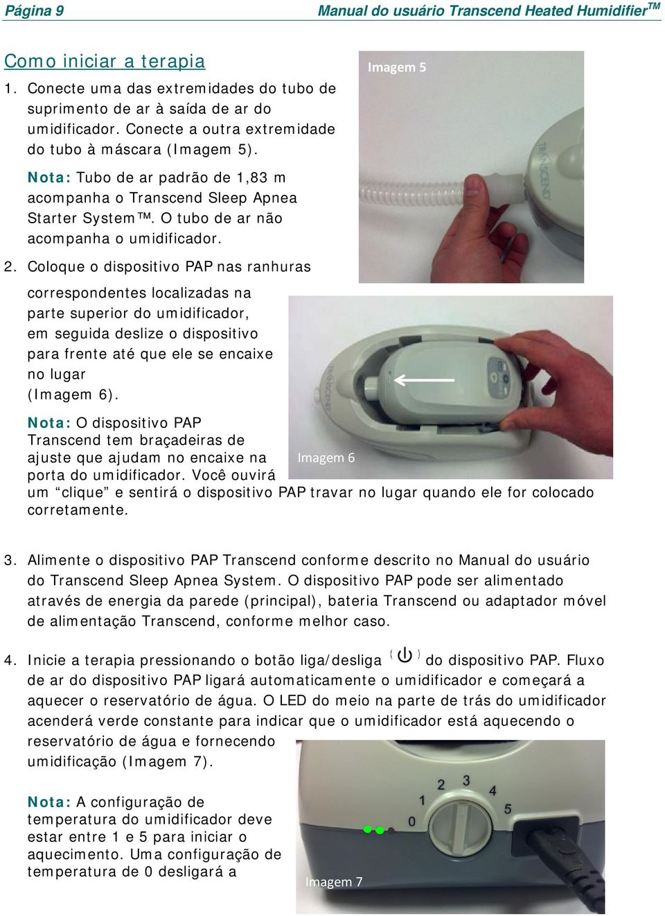 Coloque o dispositivo PAP nas ranhuras correspondentes localizadas na parte superior do umidificador, em seguida deslize o dispositivo para frente até que ele se encaixe no lugar (Imagem 6).