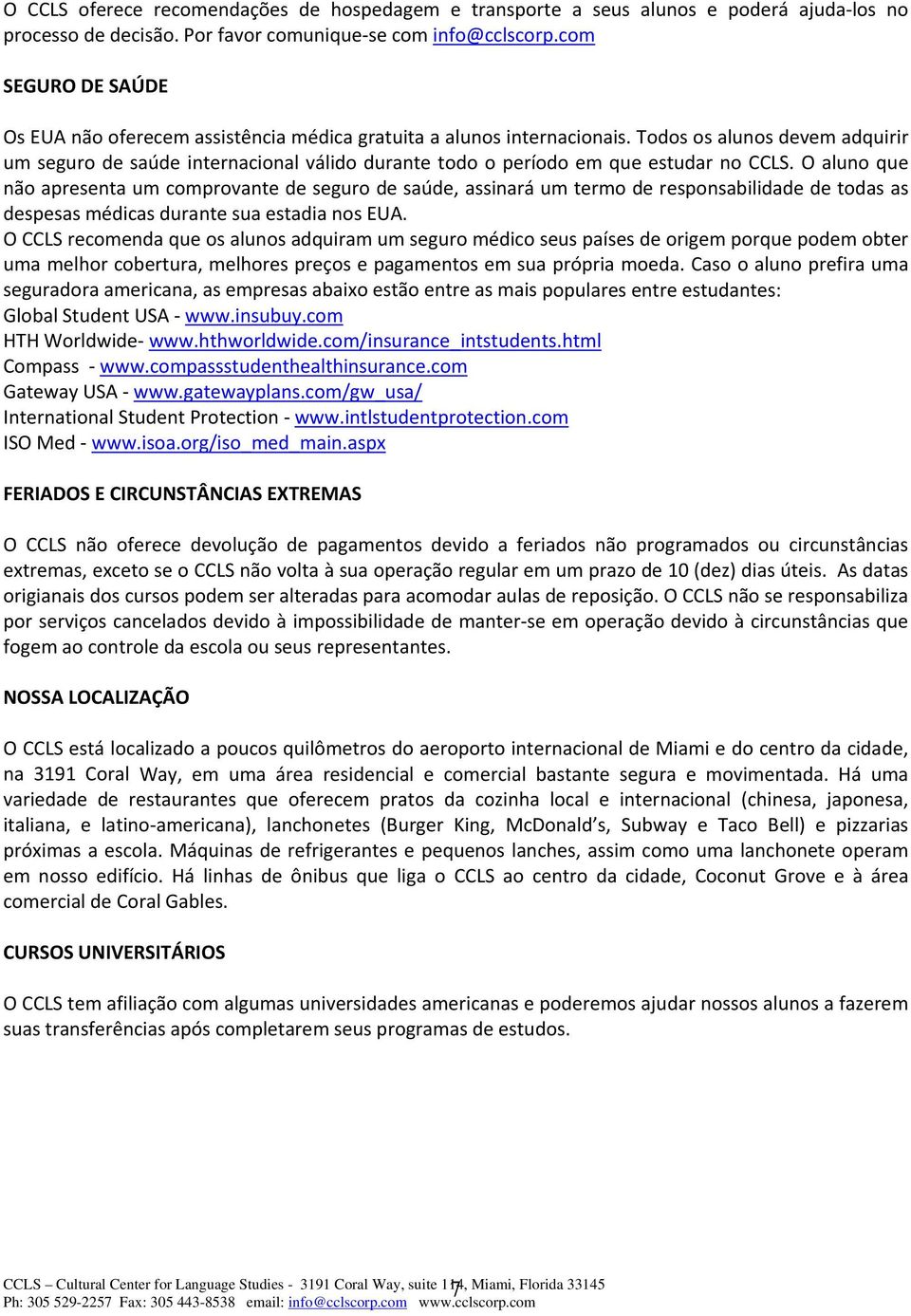 Todos os alunos devem adquirir um seguro de saúde internacional válido durante todo o período em que estudar no CCLS.