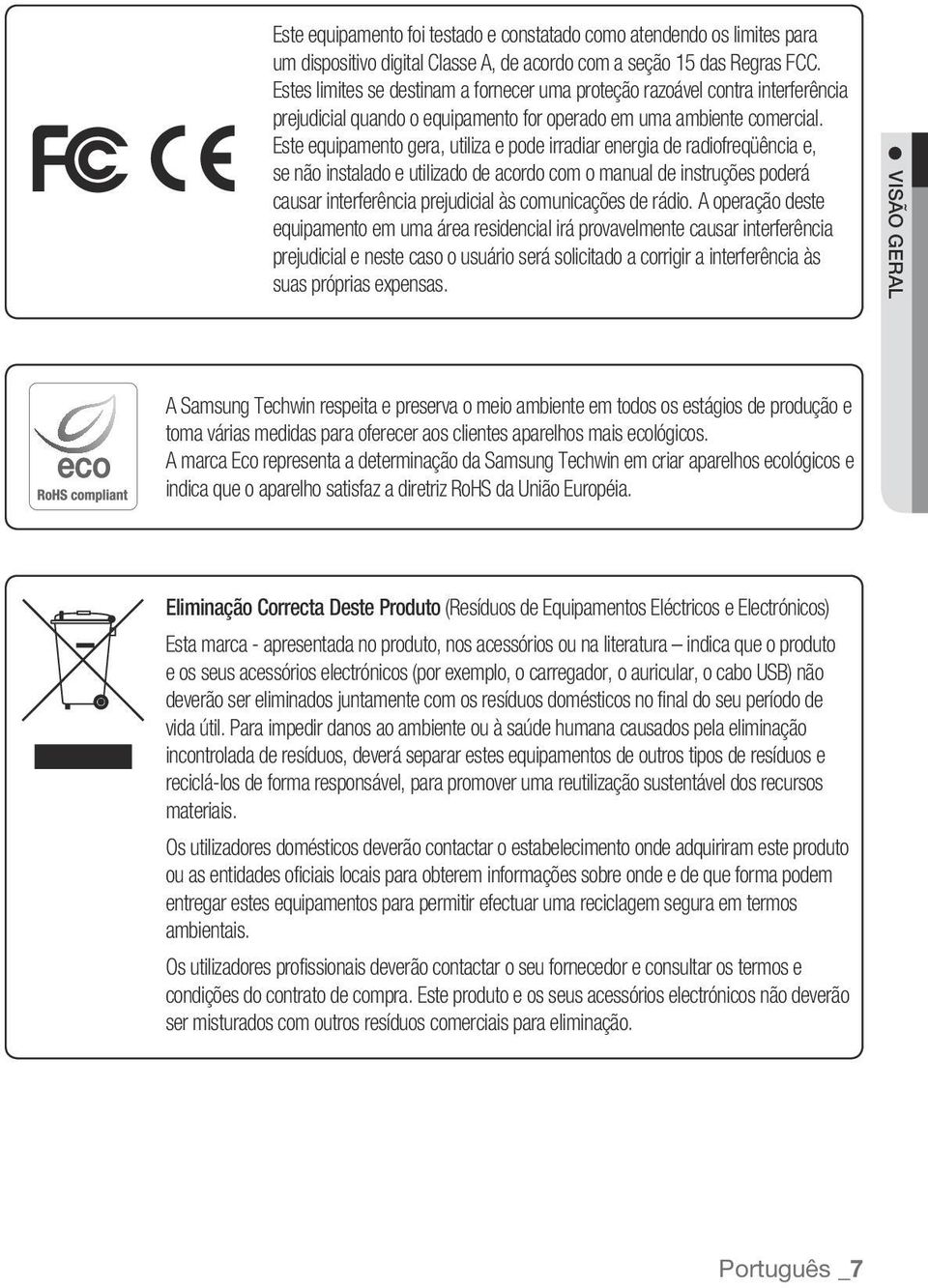 Este equipamento gera, utiliza e pode irradiar energia de radiofreqüência e, se não instalado e utilizado de acordo com o manual de instruções poderá causar interferência prejudicial às comunicações