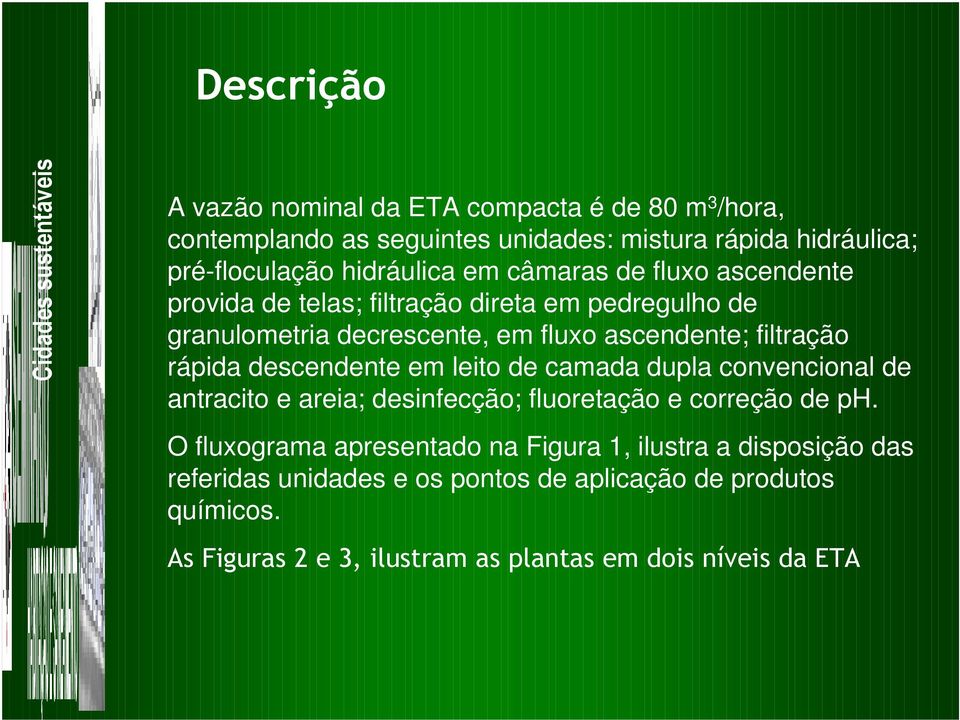 descendente em leito de camada dupla convencional de antracito e areia; desinfecção; fluoretação e correção de ph.