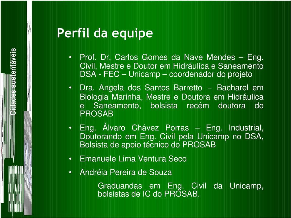 Angela dos Santos Barretto - Bacharel em Biologia Marinha, Mestre e Doutora em Hidráulica e Saneamento, bolsista recém doutora do