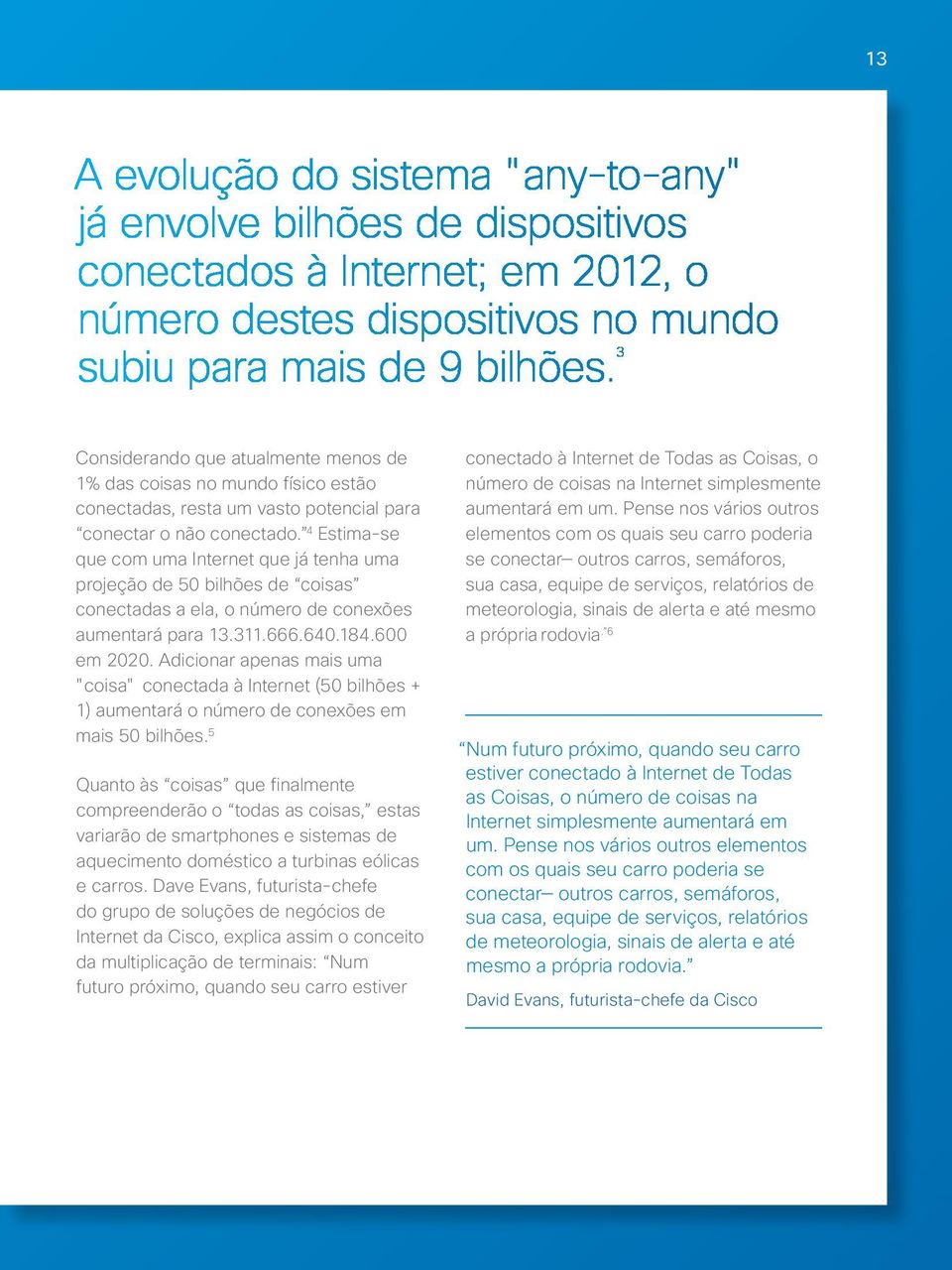 4 Estima-se que com uma Internet que já tenha uma projeção de 50 bilhões de coisas conectadas a ela, o número de conexões aumentará para 13.311.666.640.184.600 em 2020.