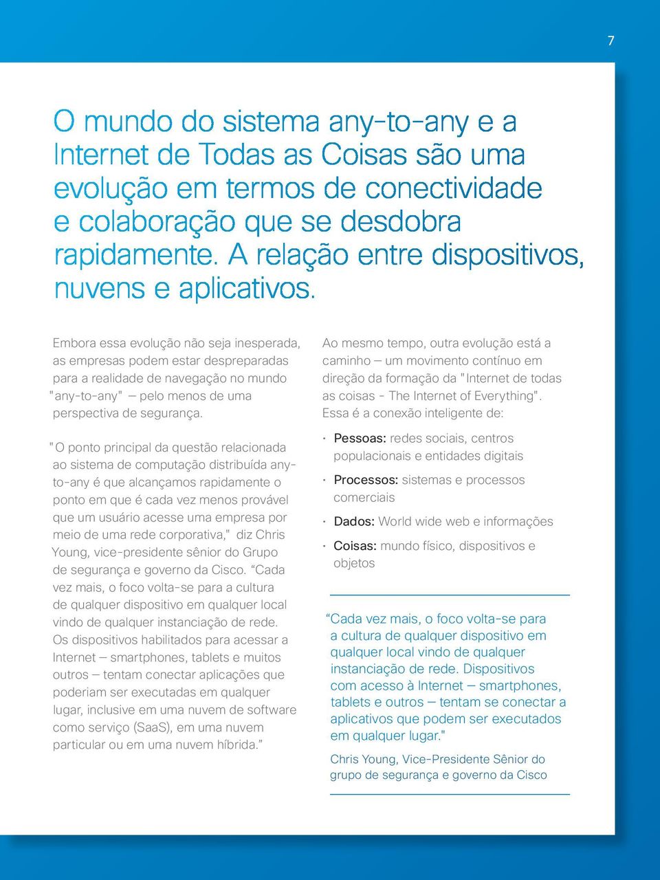 Embora essa evolução não seja inesperada, as empresas podem estar despreparadas para a realidade de navegação no mundo "any-to-any" pelo menos de uma perspectiva de segurança.