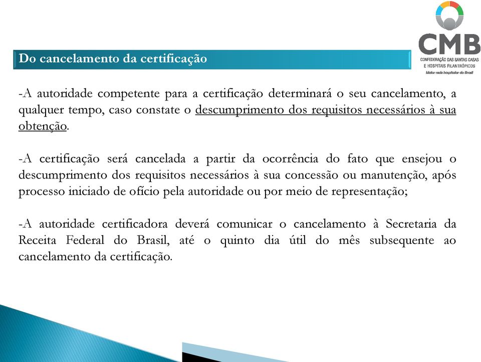 -A certificação será cancelada a partir da ocorrência do fato que ensejou o descumprimento dos requisitos necessários à sua concessão ou manutenção,