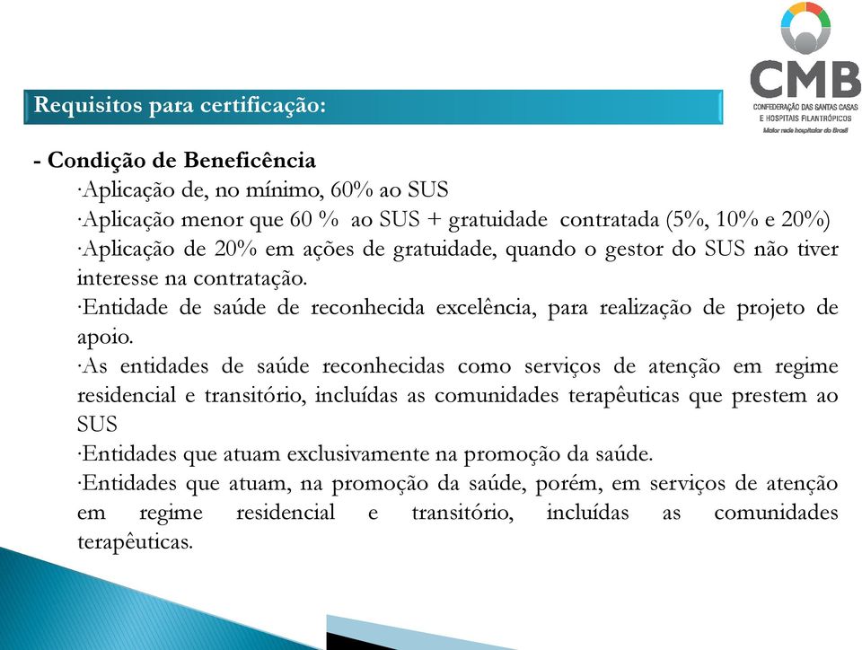 As entidades de saúde reconhecidas como serviços de atenção em regime residencial e transitório, incluídas as comunidades terapêuticas que prestem ao SUS Entidades que atuam