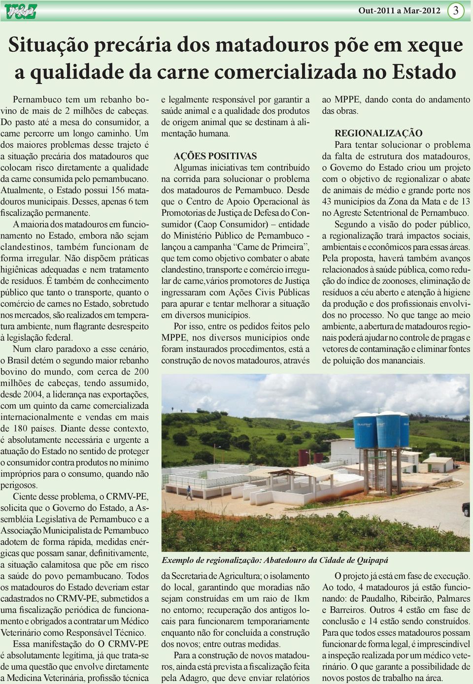 Um dos maiores problemas desse trajeto é a situação precária dos matadouros que colocam risco diretamente a qualidade da carne consumida pelo pernambucano.