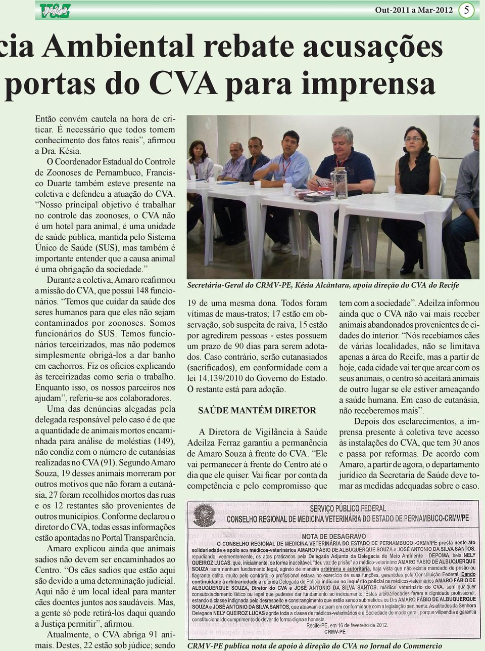 Nosso principal objetivo é trabalhar no controle das zoonoses, o CVA não é um hotel para animal, é uma unidade de saúde pública, mantida pelo Sistema Único de Saúde (SUS), mas também é importante