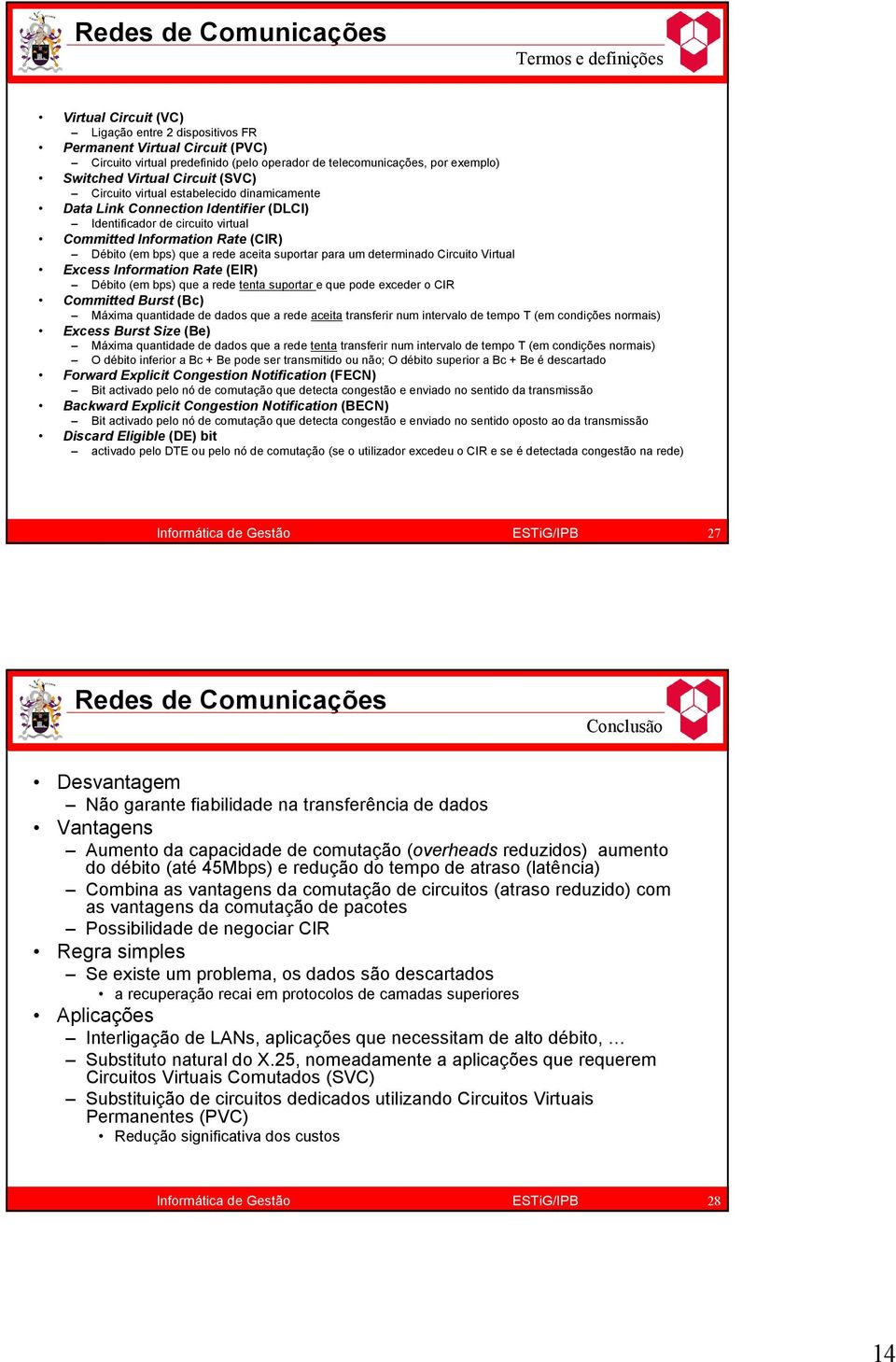 suportar para um determinado Circuito Virtual Excess Information Rate (EIR) Débito (em bps) que a rede tenta suportar e que pode exceder o CIR Committed Burst (Bc) Máxima quantidade de dados que a