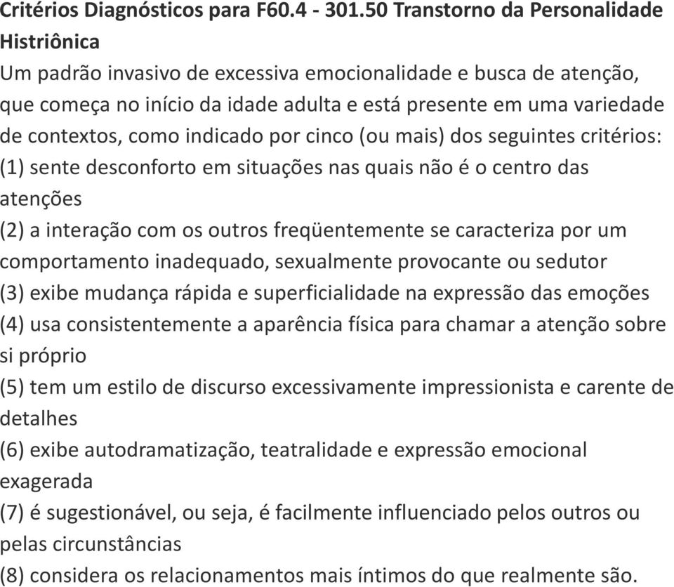 indicado por cinco (ou mais) dos seguintes critérios: (1) sente desconforto em situações nas quais não é o centro das atenções (2) a interação com os outros freqüentemente se caracteriza por um