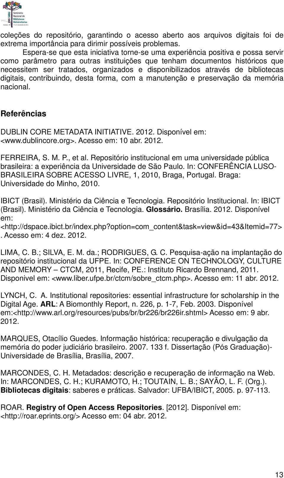 disponibilizados através de bibliotecas digitais, contribuindo, desta forma, com a manutenção e preservação da memória nacional. Referências DUBLIN CORE METADATA INITIATIVE. 2012. Disponível em: <www.