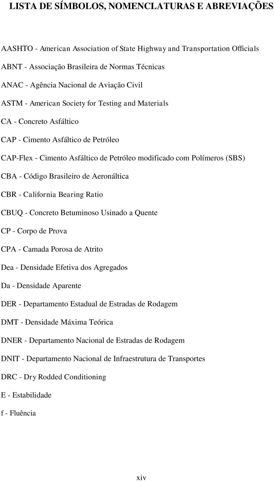 - Código Brasileiro de Aeronáltica CBR - California Bearing Ratio CBUQ - Concreto Betuminoso Usinado a Quente CP - Corpo de Prova CPA - Camada Porosa de Atrito Dea - Densidade Efetiva dos Agregados