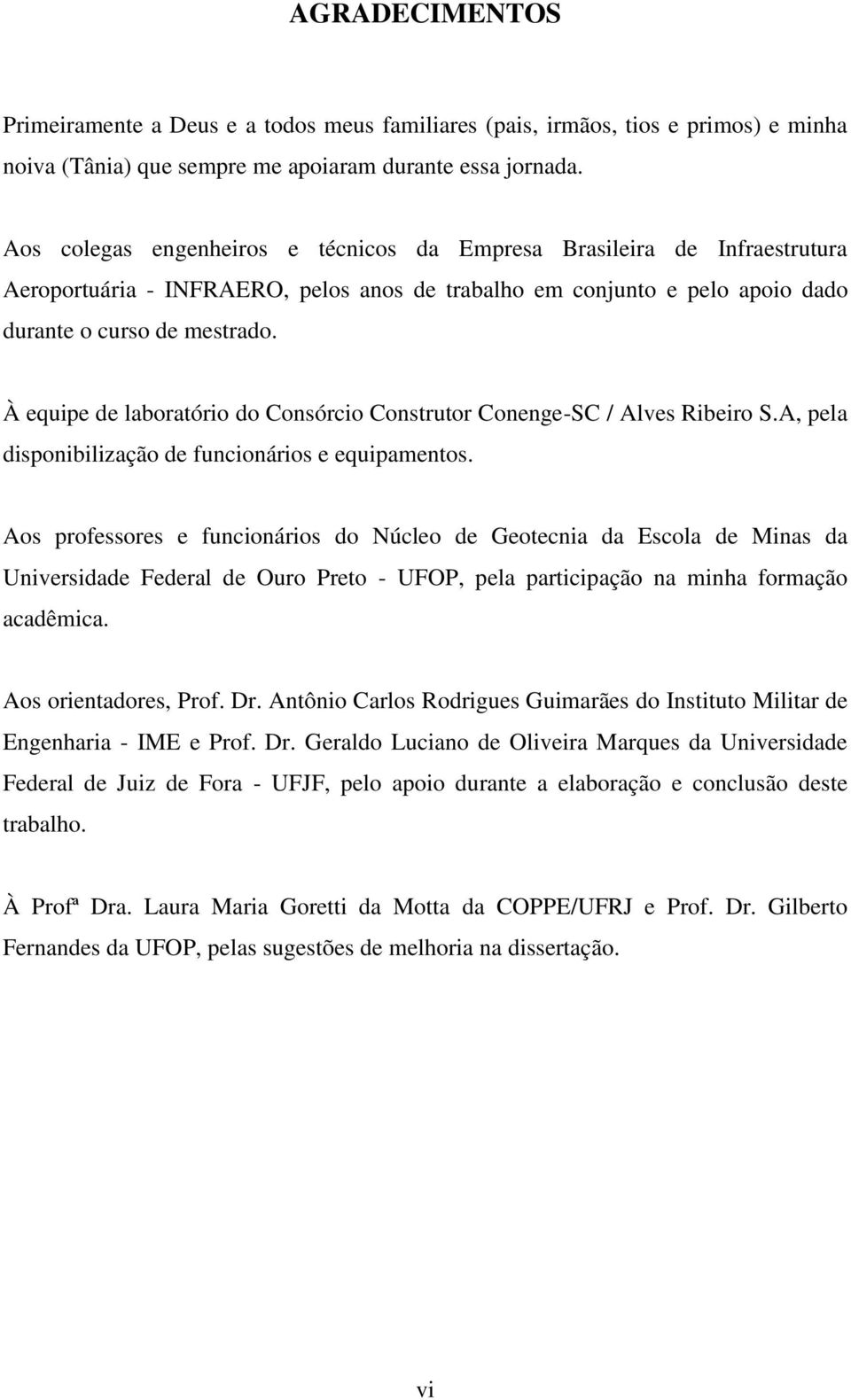 À equipe de laboratório do Consórcio Construtor Conenge-SC / Alves Ribeiro S.A, pela disponibilização de funcionários e equipamentos.