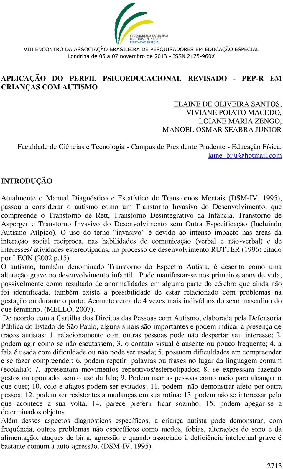 com INTRODUÇÃO Atualmente o Manual Diagnóstico e Estatístico de Transtornos Mentais (DSM-IV, 1995), passou a considerar o autismo como um Transtorno Invasivo do Desenvolvimento, que compreende o