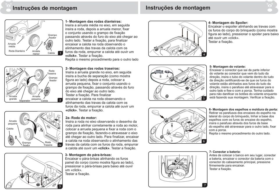 Testar a fixação, para finalizar encaixar a calota na roda observando o alinhamento das travas da calota com os furos da roda, empurrar a calota até ouvir um «click». Testar a fixação.