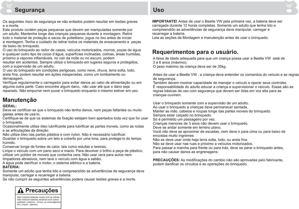 Tenha o cuidado de retirar todos os materiais de ensacamento e peças de baixo do brinquedo.