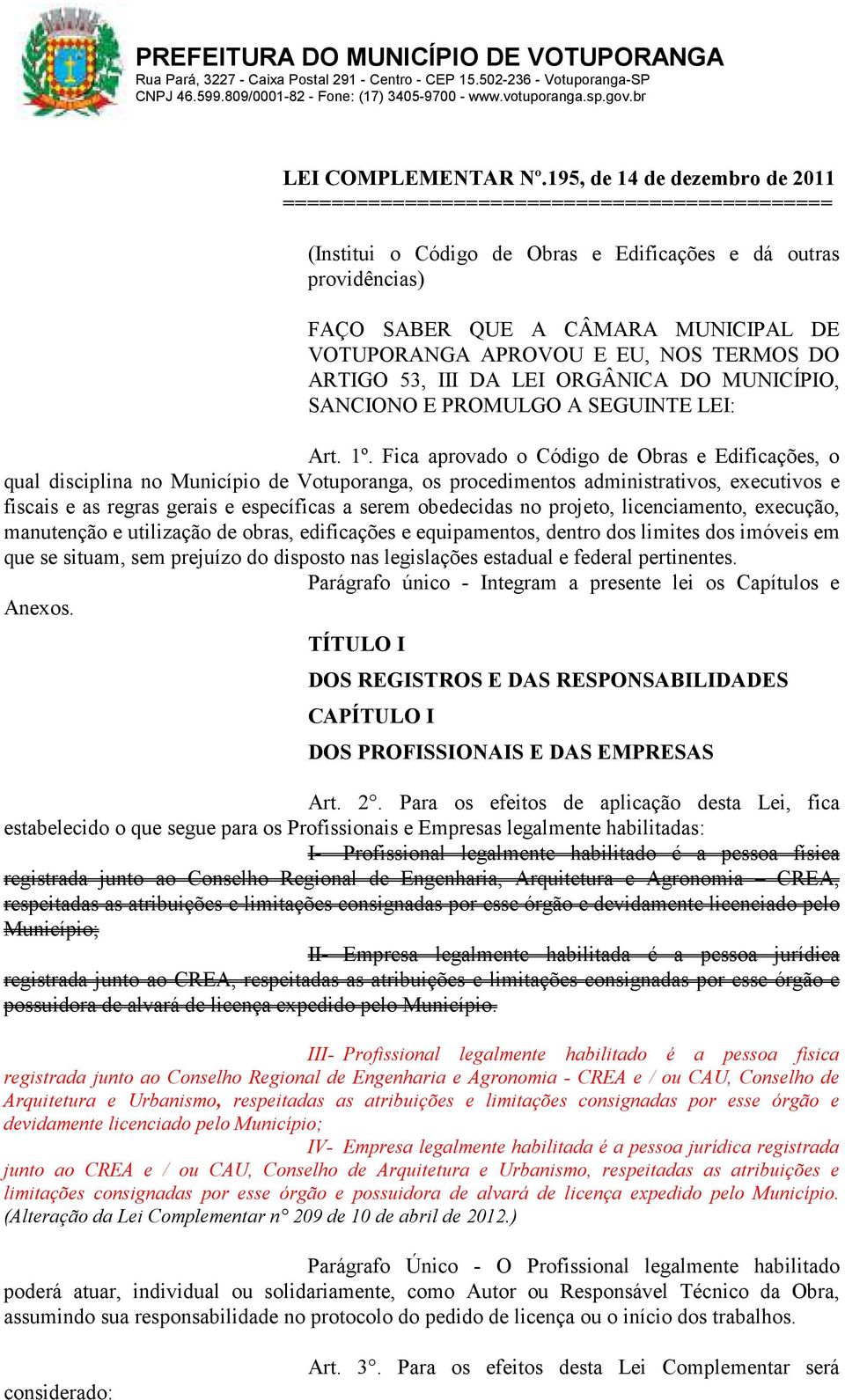 APROVOU E EU, NOS TERMOS DO ARTIGO 53, III DA LEI ORGÂNICA DO MUNICÍPIO, SANCIONO E PROMULGO A SEGUINTE LEI: Art. 1º.