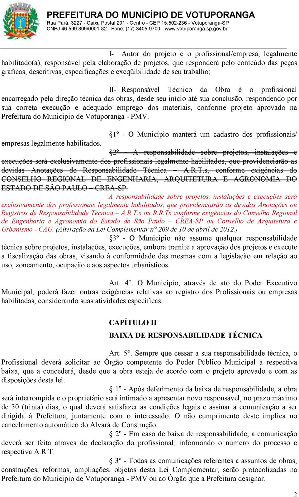 adequado emprego dos materiais, conforme projeto aprovado na Prefeitura do Município de Votuporanga - PMV. 1º - O Município manterá um cadastro dos profissionais/ empresas legalmente habilitados.