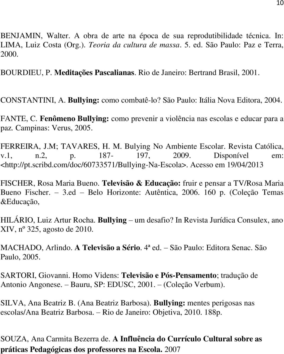 Fenômeno Bullying: como prevenir a violência nas escolas e educar para a paz. Campinas: Verus, 2005. FERREIRA, J.M; TAVARES, H. M. Bulying No Ambiente Escolar. Revista Católica, v.1, n.2, p.