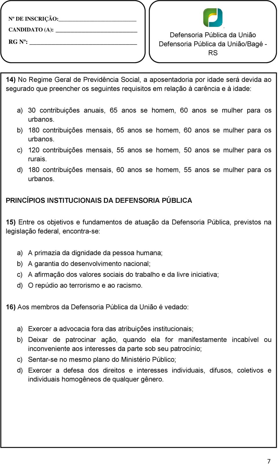 b) 180 contribuições mensais, 65 anos se homem, 60 anos se mulher para os urbanos. c) 120 contribuições mensais, 55 anos se homem, 50 anos se mulher para os rurais.