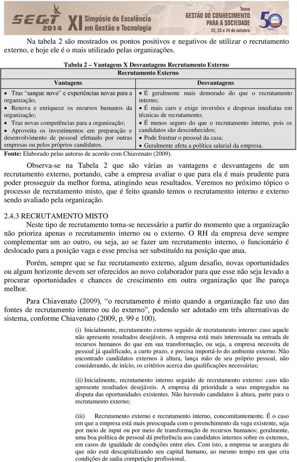 Traz novas competências para a organização; Aproveita os investimentos em preparação e desenvolvimento de pessoal efetuado por outras empresas ou pelos próprios candidatos.