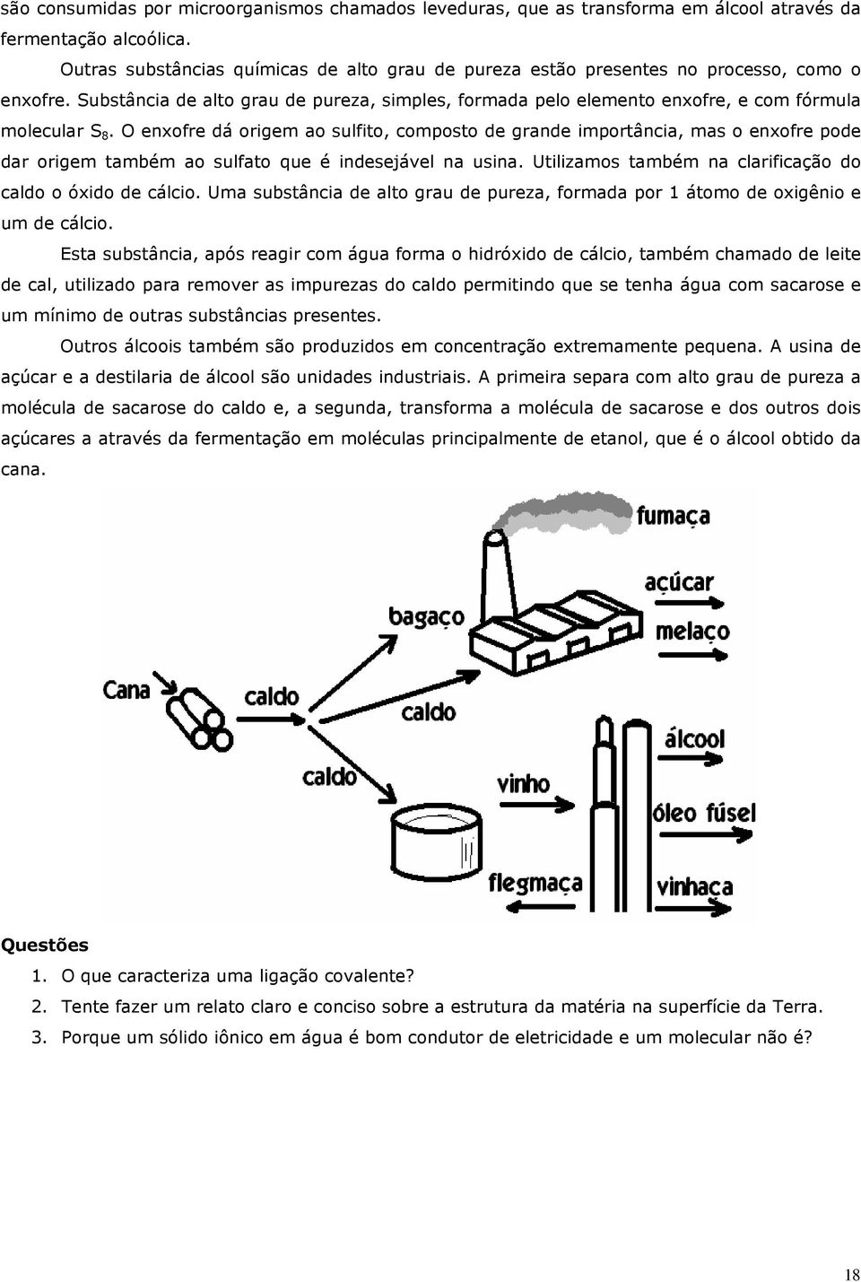 O enxofre dá origem ao sulfito, composto de grande importância, mas o enxofre pode dar origem também ao sulfato que é indesejável na usina.