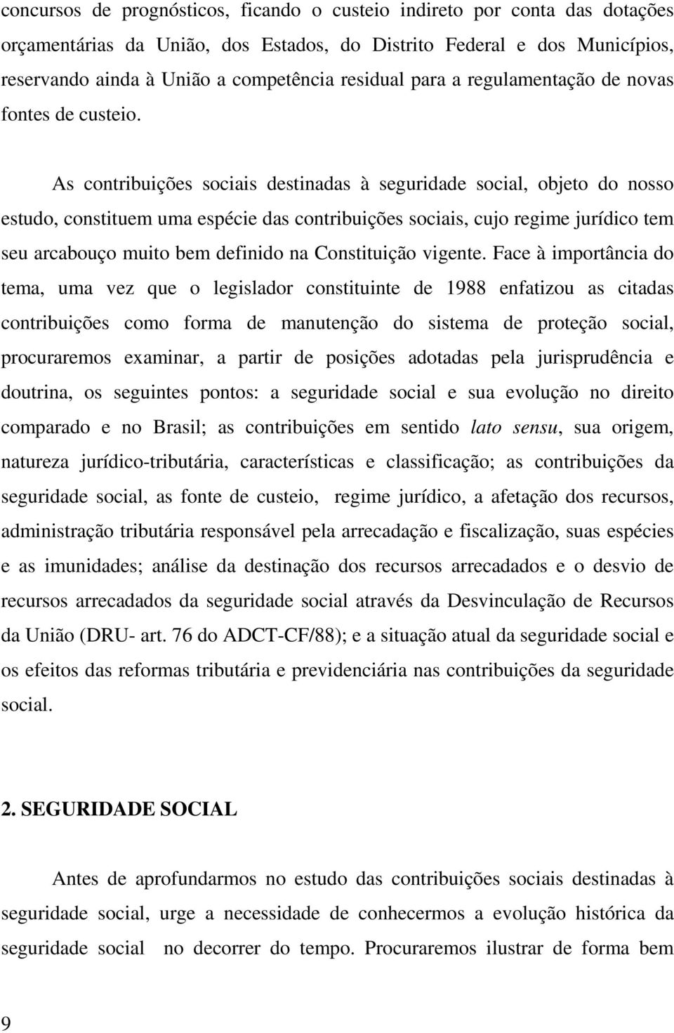 As contribuições sociais destinadas à seguridade social, objeto do nosso estudo, constituem uma espécie das contribuições sociais, cujo regime jurídico tem seu arcabouço muito bem definido na