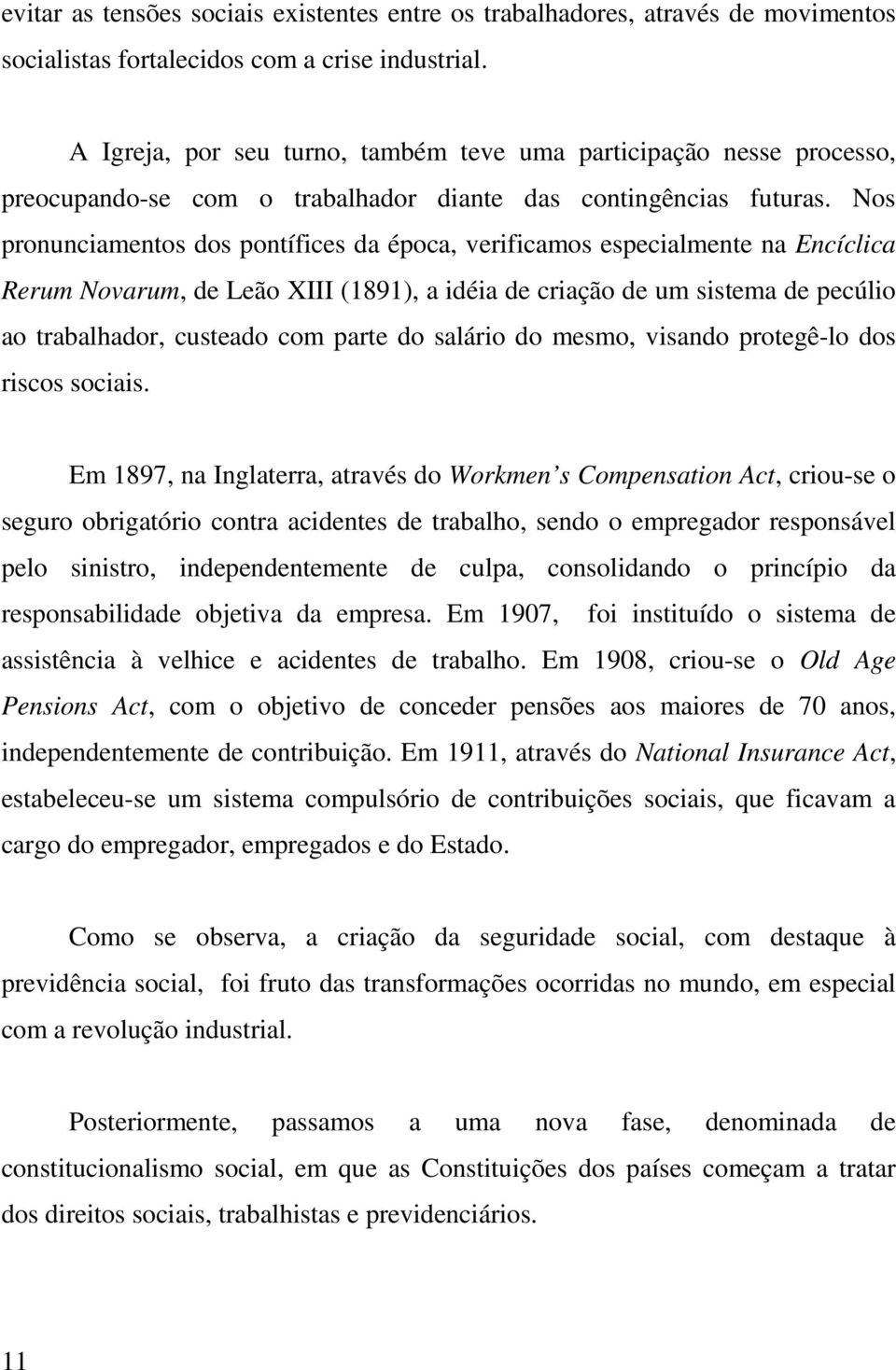 Nos pronunciamentos dos pontífices da época, verificamos especialmente na Encíclica Rerum Novarum, de Leão XIII (1891), a idéia de criação de um sistema de pecúlio ao trabalhador, custeado com parte